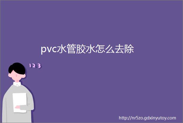 pvc水管胶水怎么去除